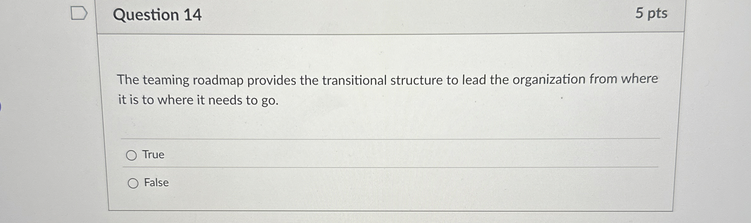  Question 14 5 pts The teaming roadmap provides the transitional structure