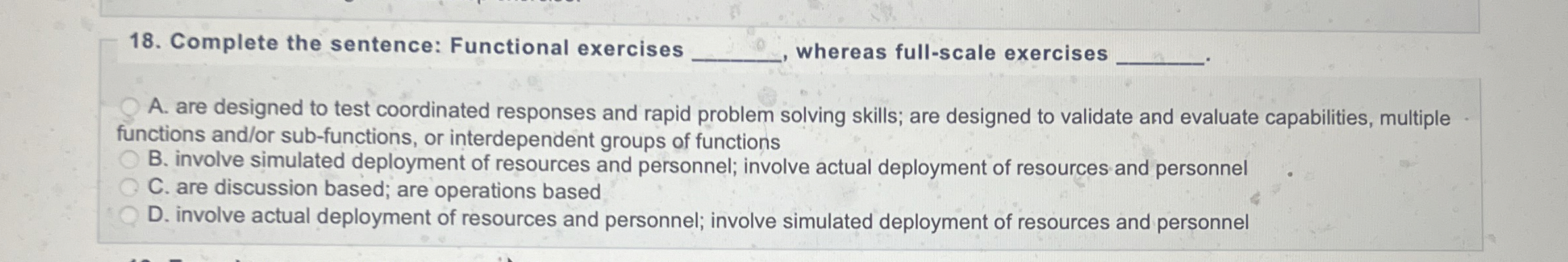  Complete the sentence: Functional exercises q,, whereas full-scale exercises A. are