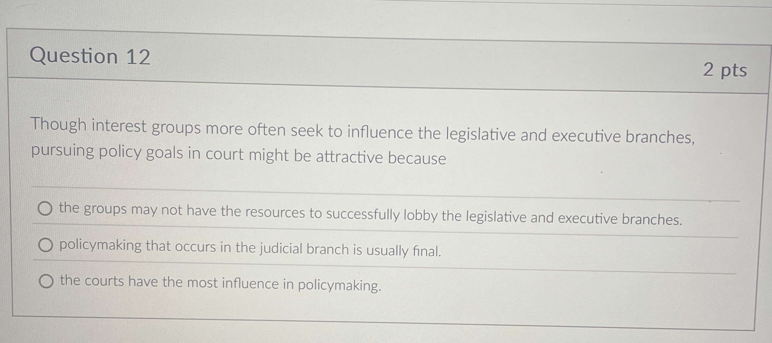  Question 12 2 pts Though interest groups more often seek to