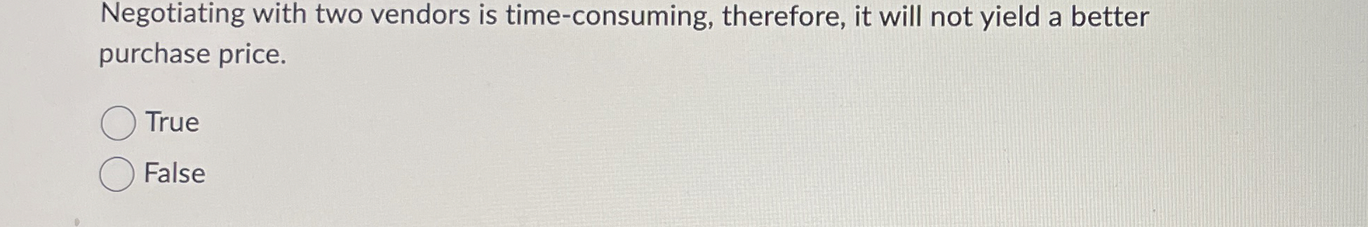  Negotiating with two vendors is time-consuming, therefore, it will not yield