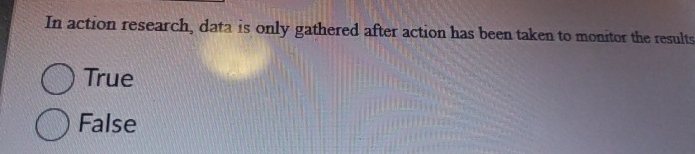  In action research, data is only gathered after action has been