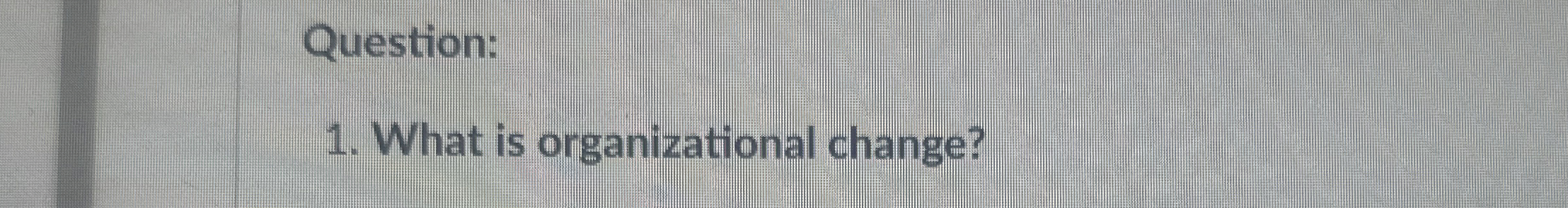  Question: What is organizational change? 