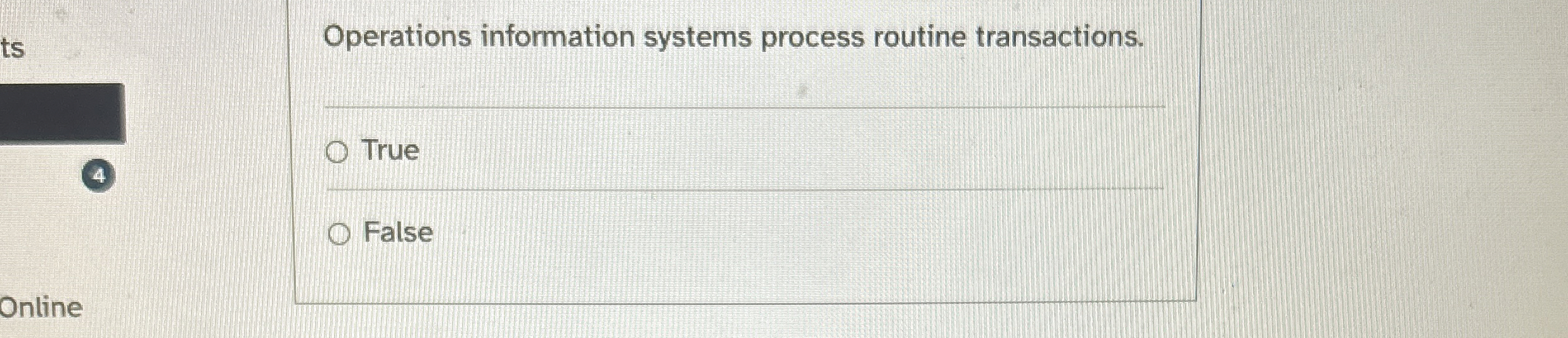  Operations information systems process routine transactions. True False 