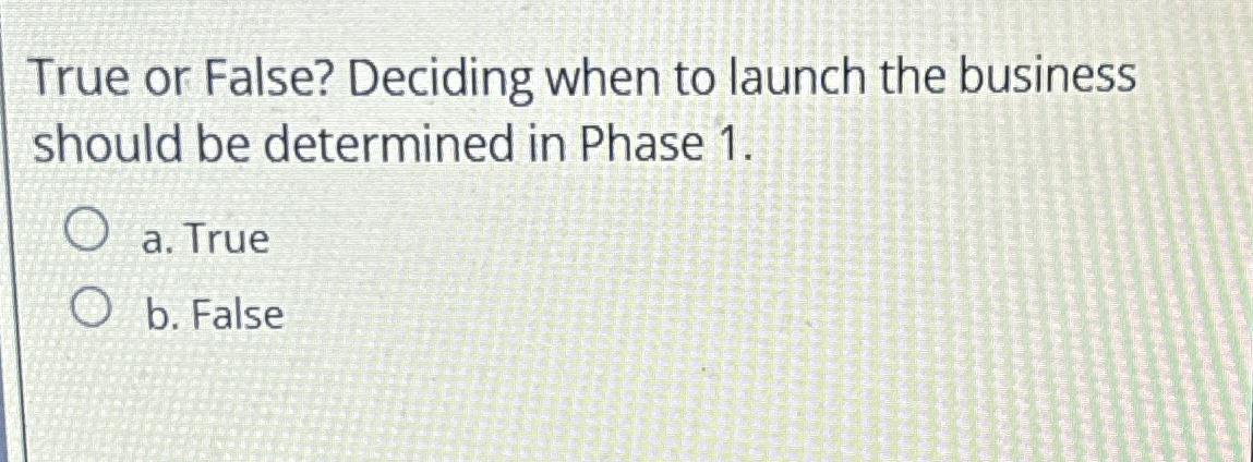  True or False? Deciding when to launch the business should be