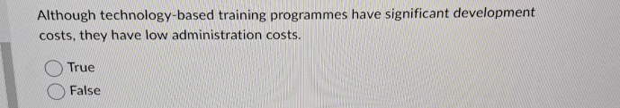  Although technology-based training programmes have significant development costs, they have low