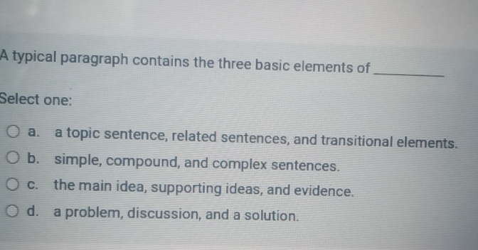  A typical paragraph contains the three basic elements of Select one:
