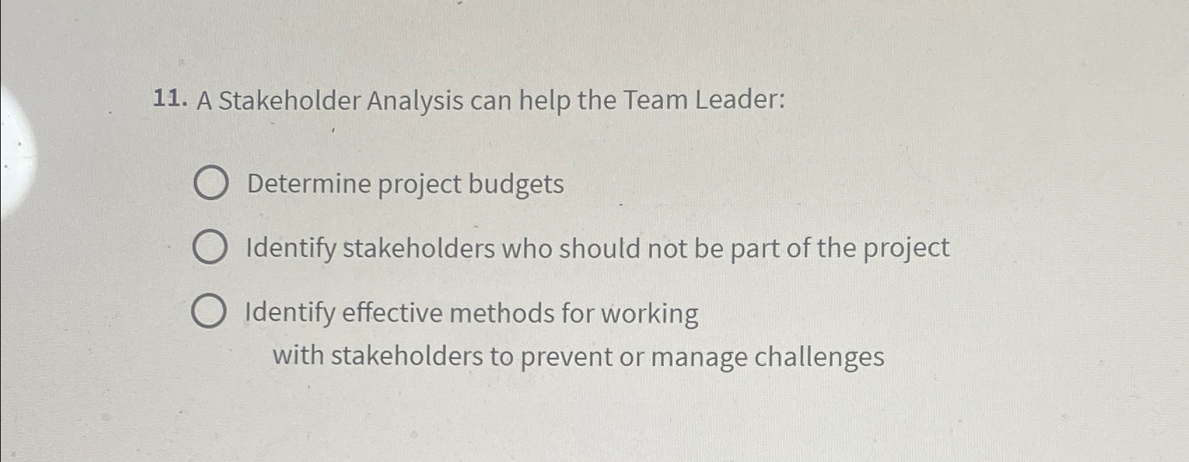  A Stakeholder Analysis can help the Team Leader: Determine project budgets