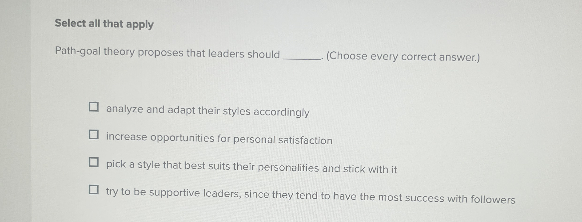  Select all that apply Path-goal theory proposes that leaders should q,(Choose