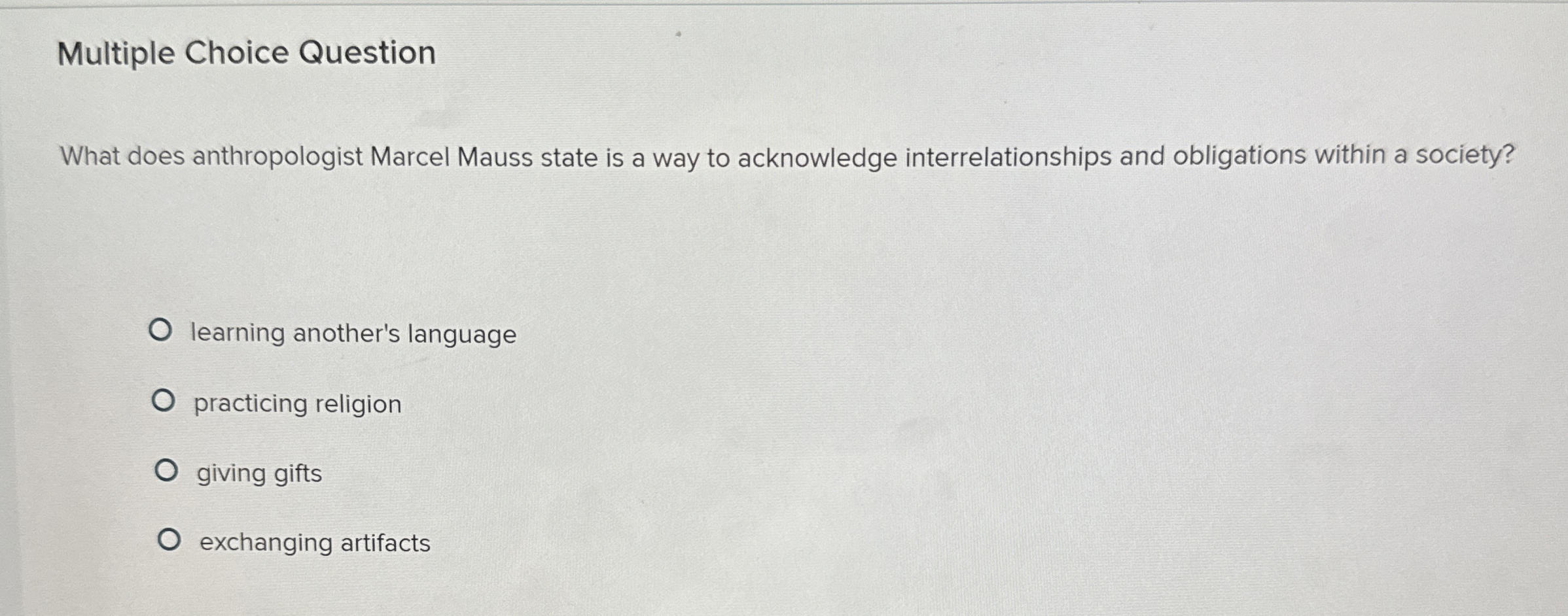  Multiple Choice Question What does anthropologist Marcel Mauss state is a