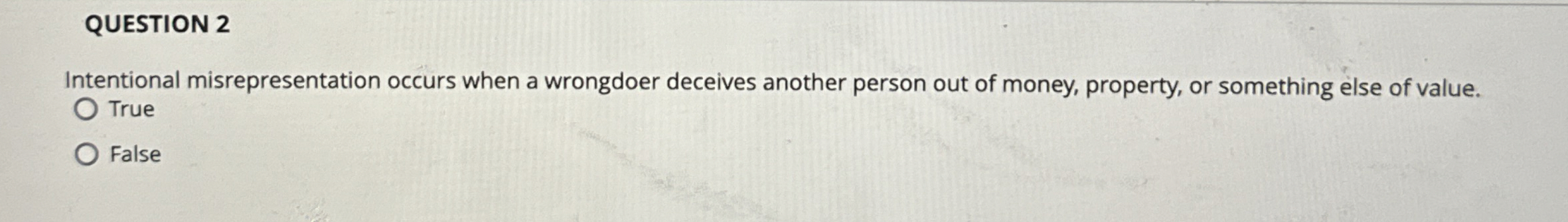  QUESTION 2 Intentional misrepresentation occurs when a wrongdoer deceives another person