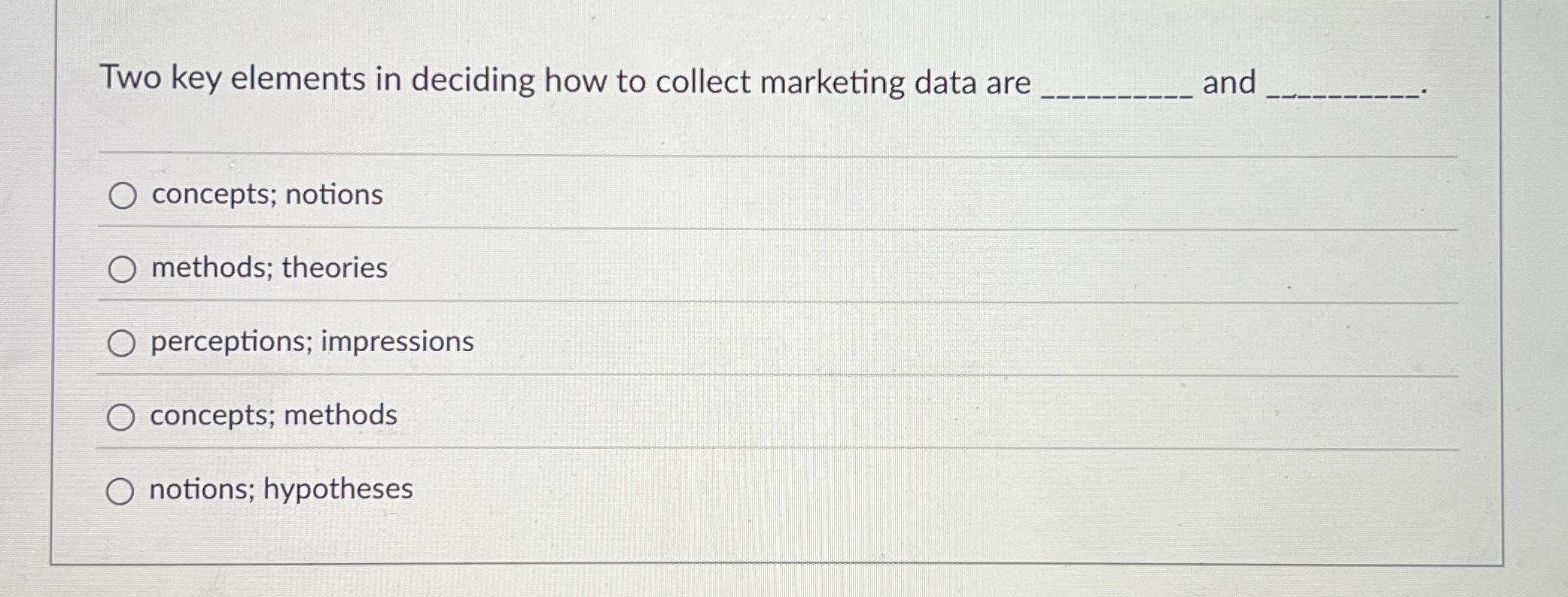  Two key elements in deciding how to collect marketing data are