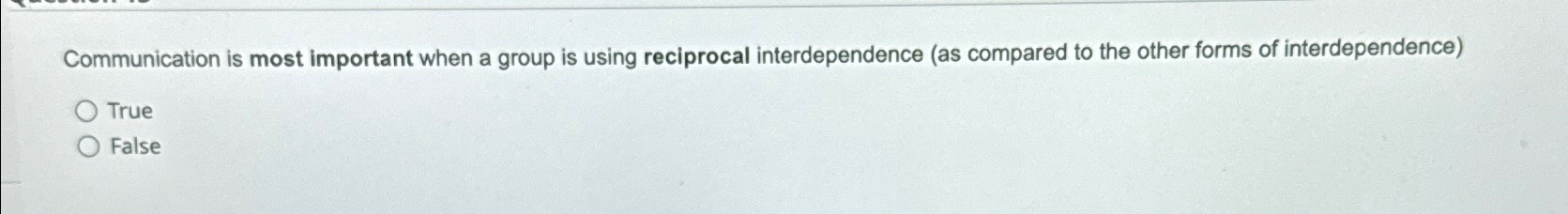  Communication is most important when a group is using reciprocal interdependence