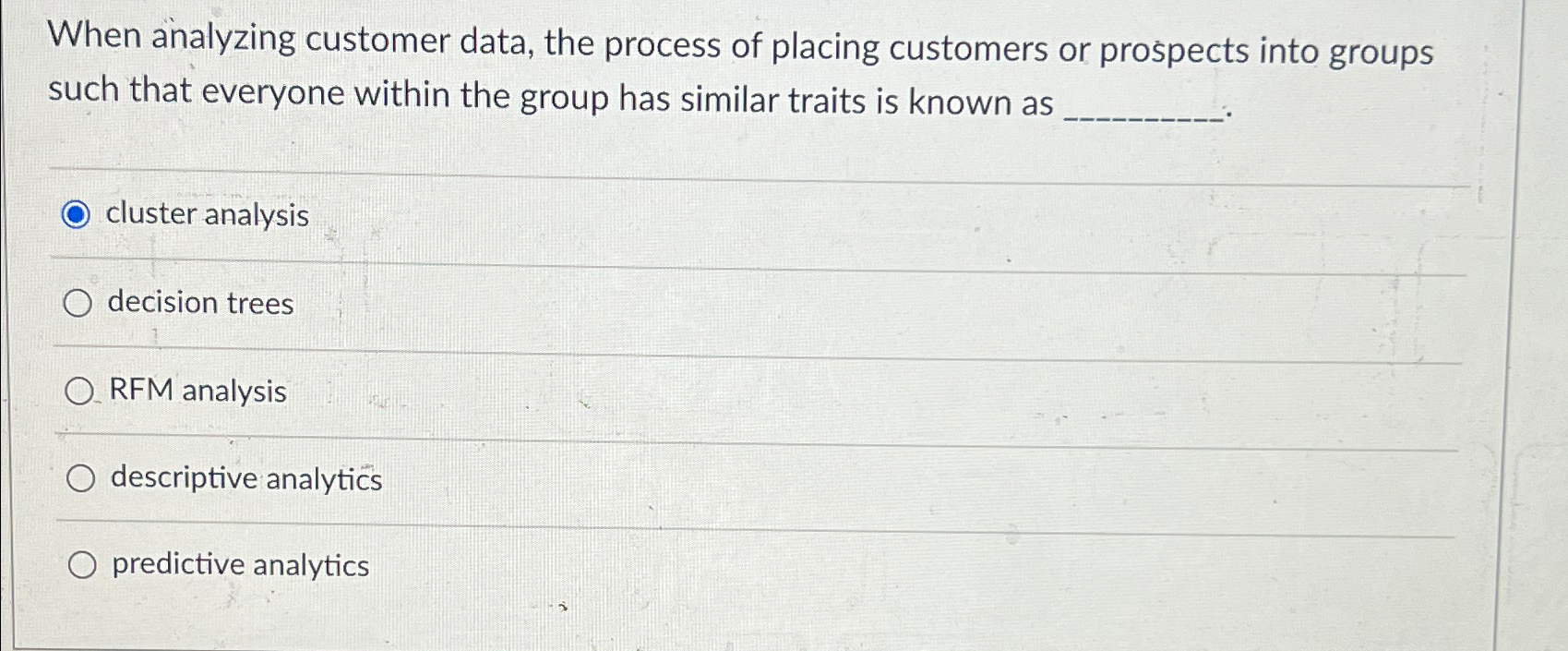  When analyzing customer data, the process of placing customers or prospects
