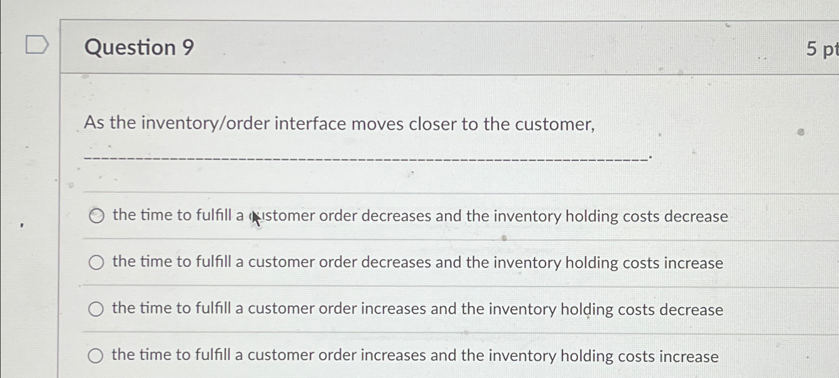  Question 9 As the inventory/order interface moves closer to the customer,