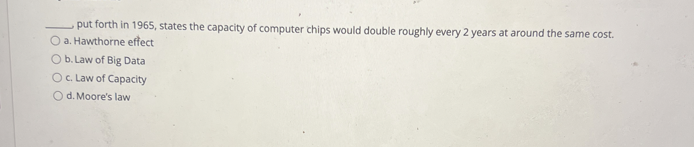  put forth in 1965, states the capacity of computer chips would
