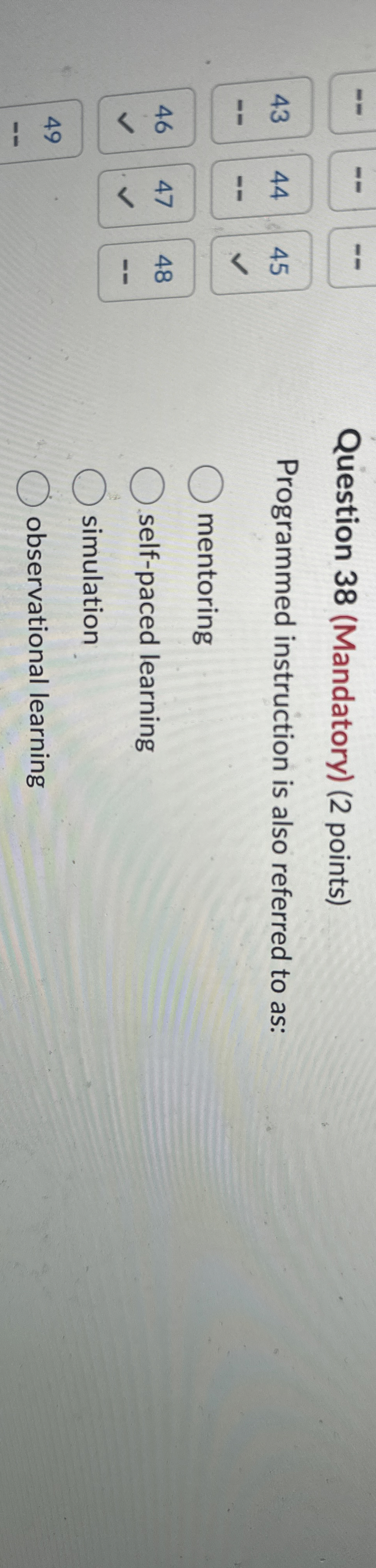  Question 38(Mandatory)(2 points) Programmed instruction is also referred to as: self-paced