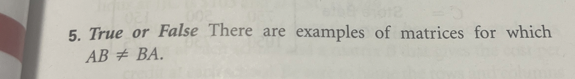 True or False There are examples of matrices for which ABBA.
