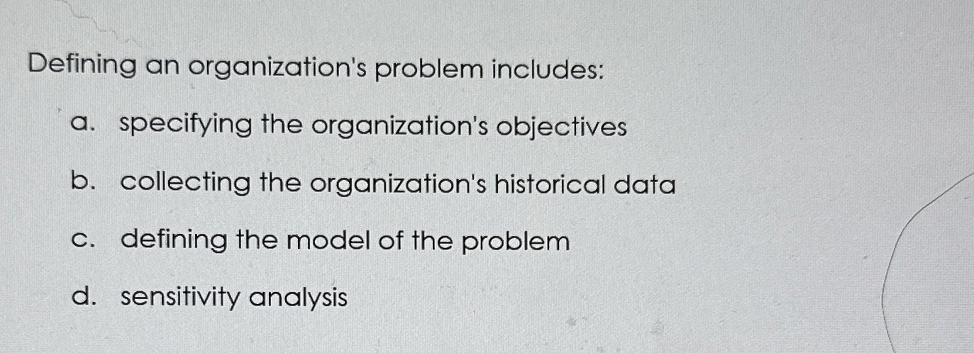  Defining an organization's problem includes: a. specifying the organization's objectives b.