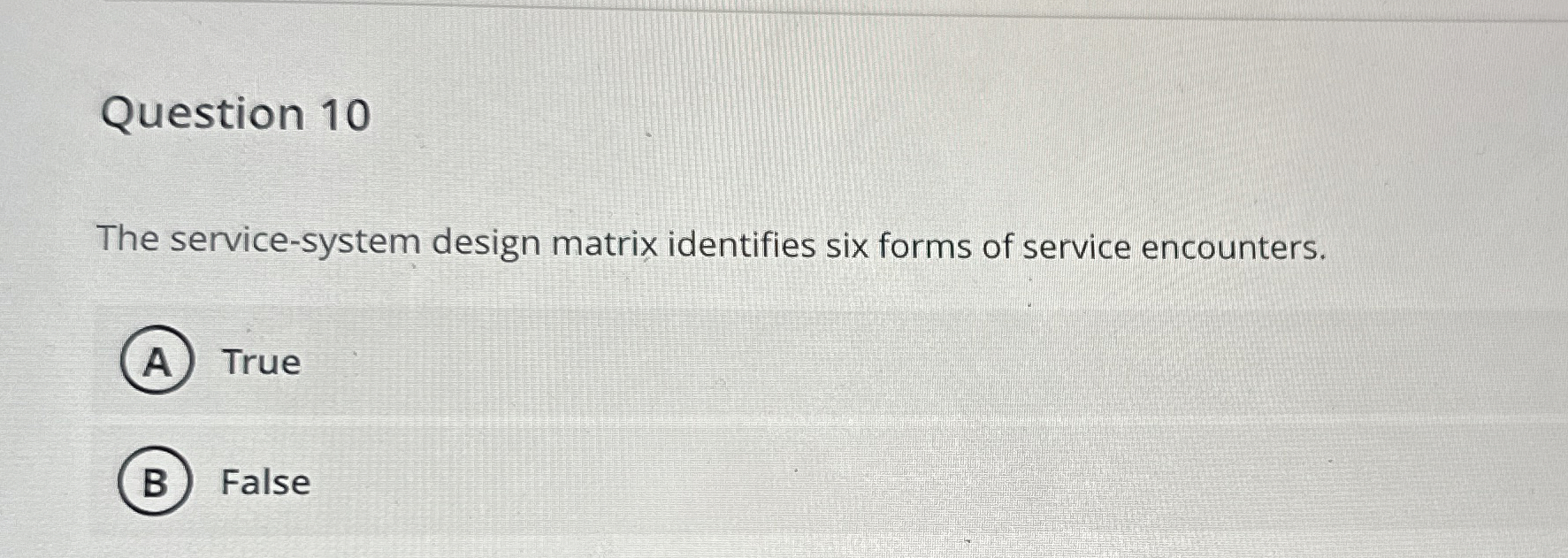  Question 10 The service-system design matrix identifies six forms of service