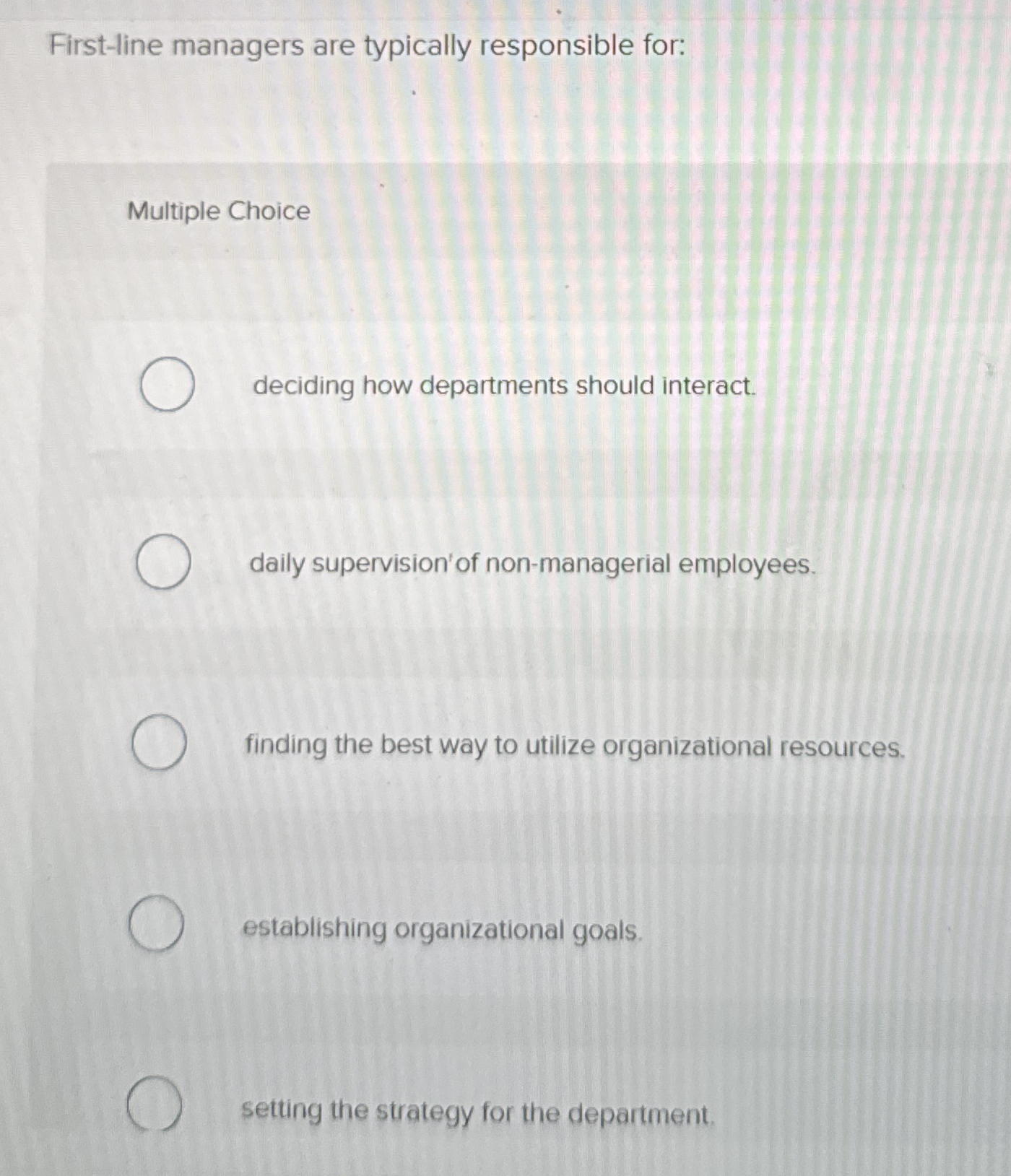  First-line managers are typically responsible for: Multiple Choice deciding how departments