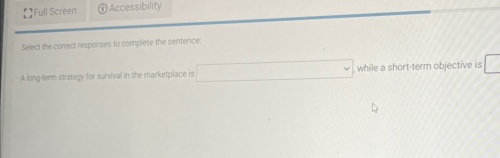  Full Screen (*)Accessibility Select the correct responses to complete the sentence: