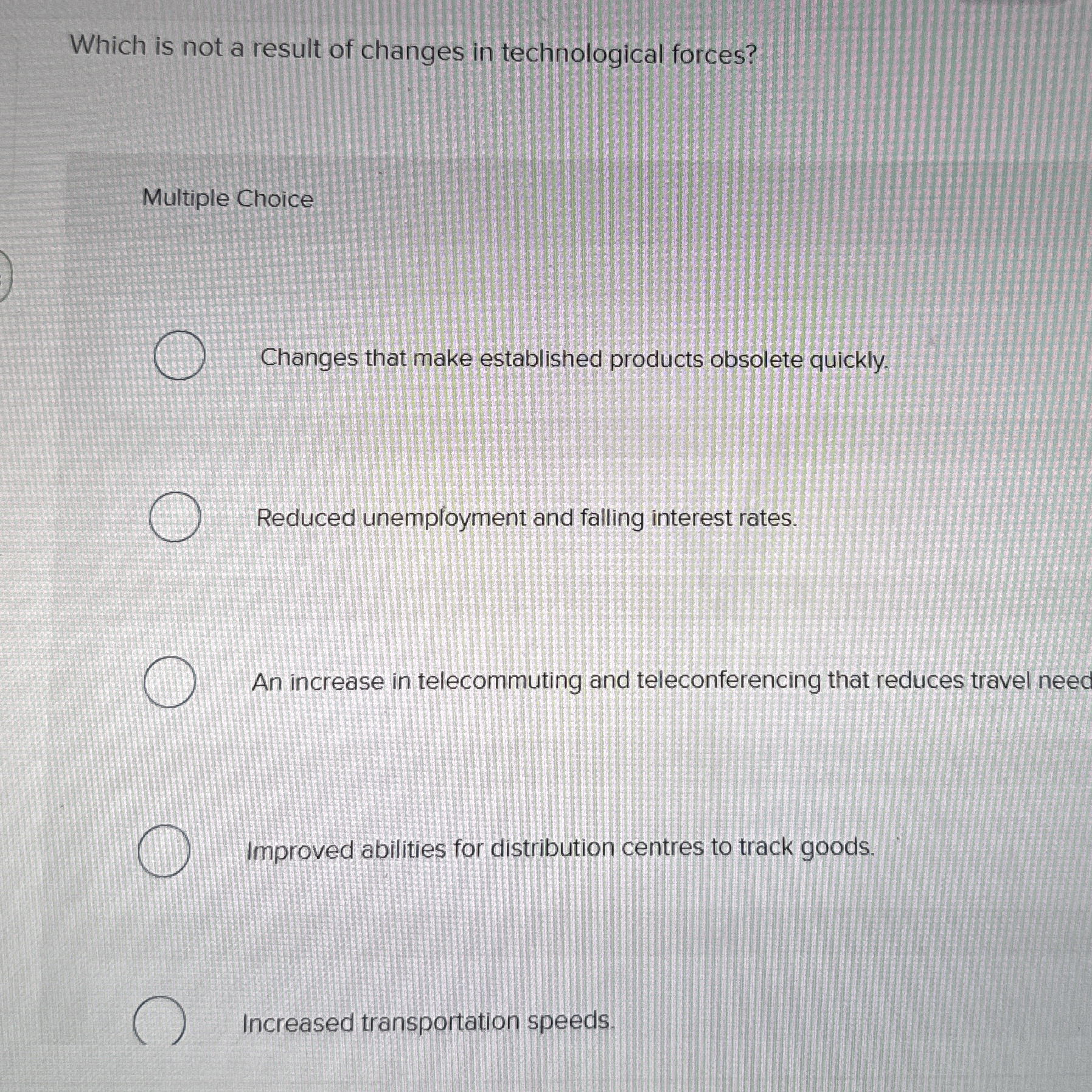  Which is not a result of changes in technological forces? Multiple
