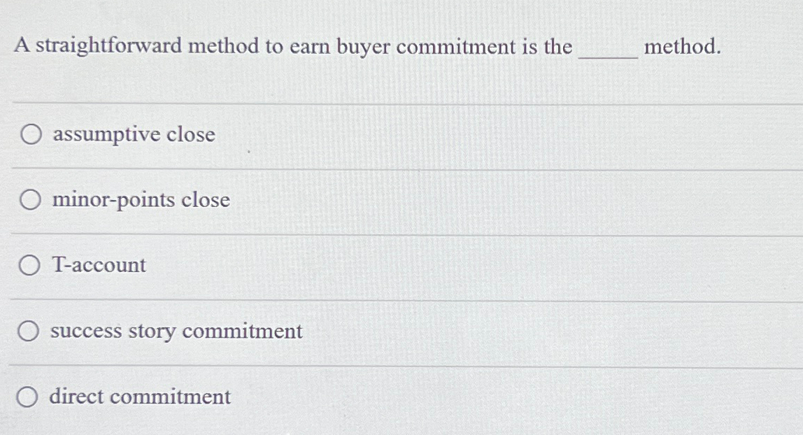  A straightforward method to earn buyer commitment is the method. assumptive