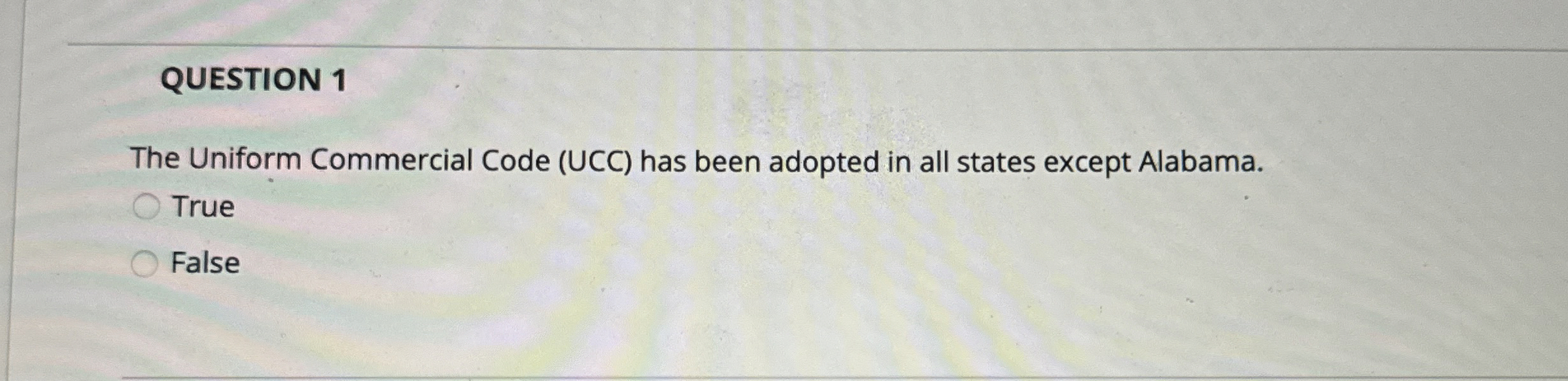  QUESTION 1 The Uniform Commercial Code (UCC) has been adopted in