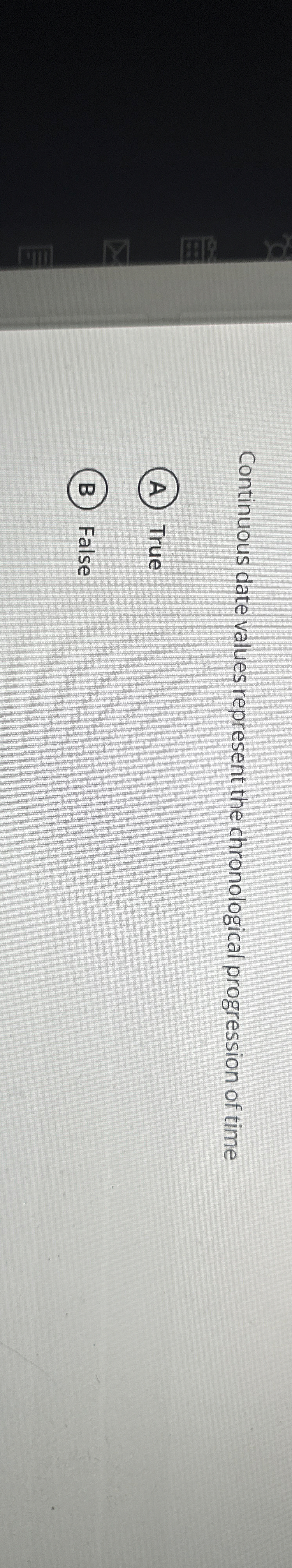  Continuous date values represent the chronological progression of time (A) True