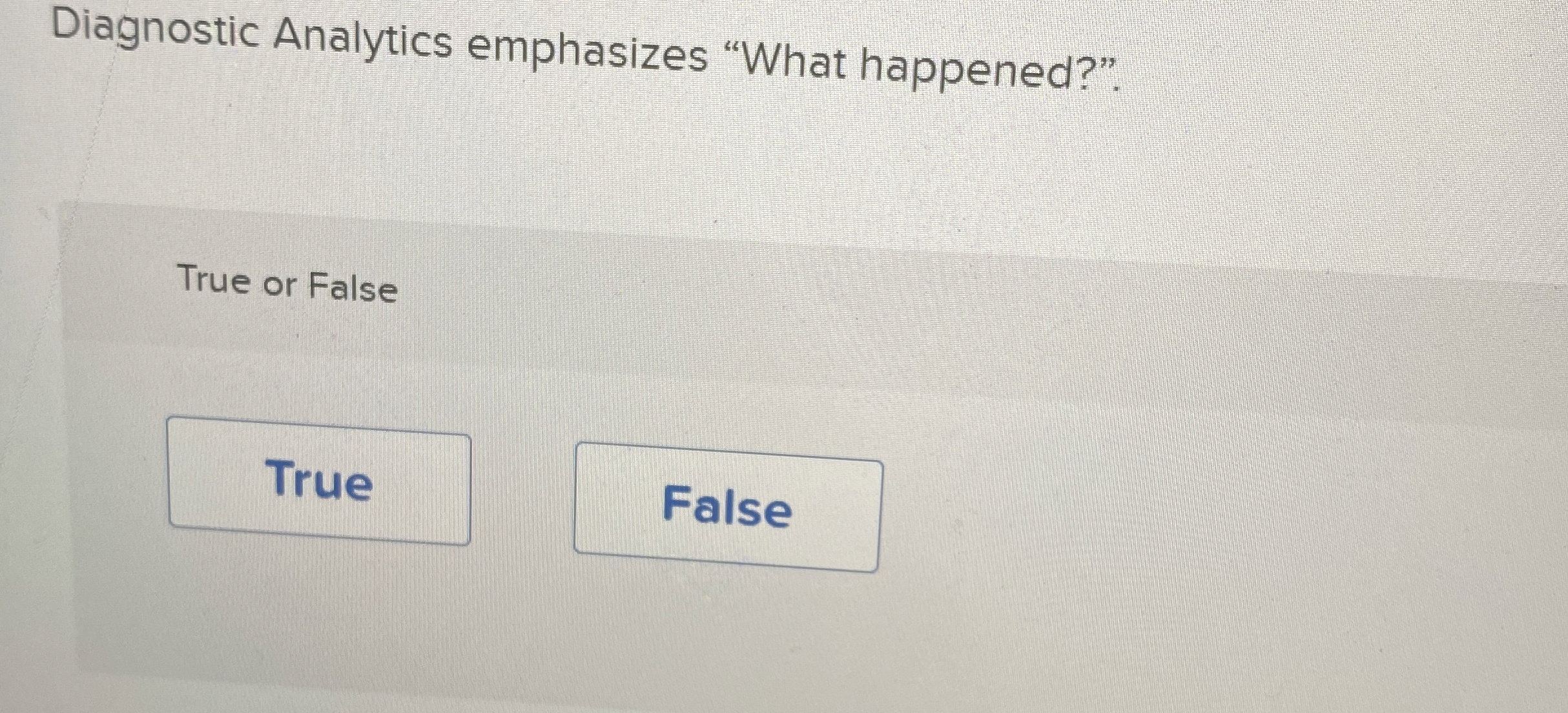  Diagnostic Analytics emphasizes "What happened?". True or False 