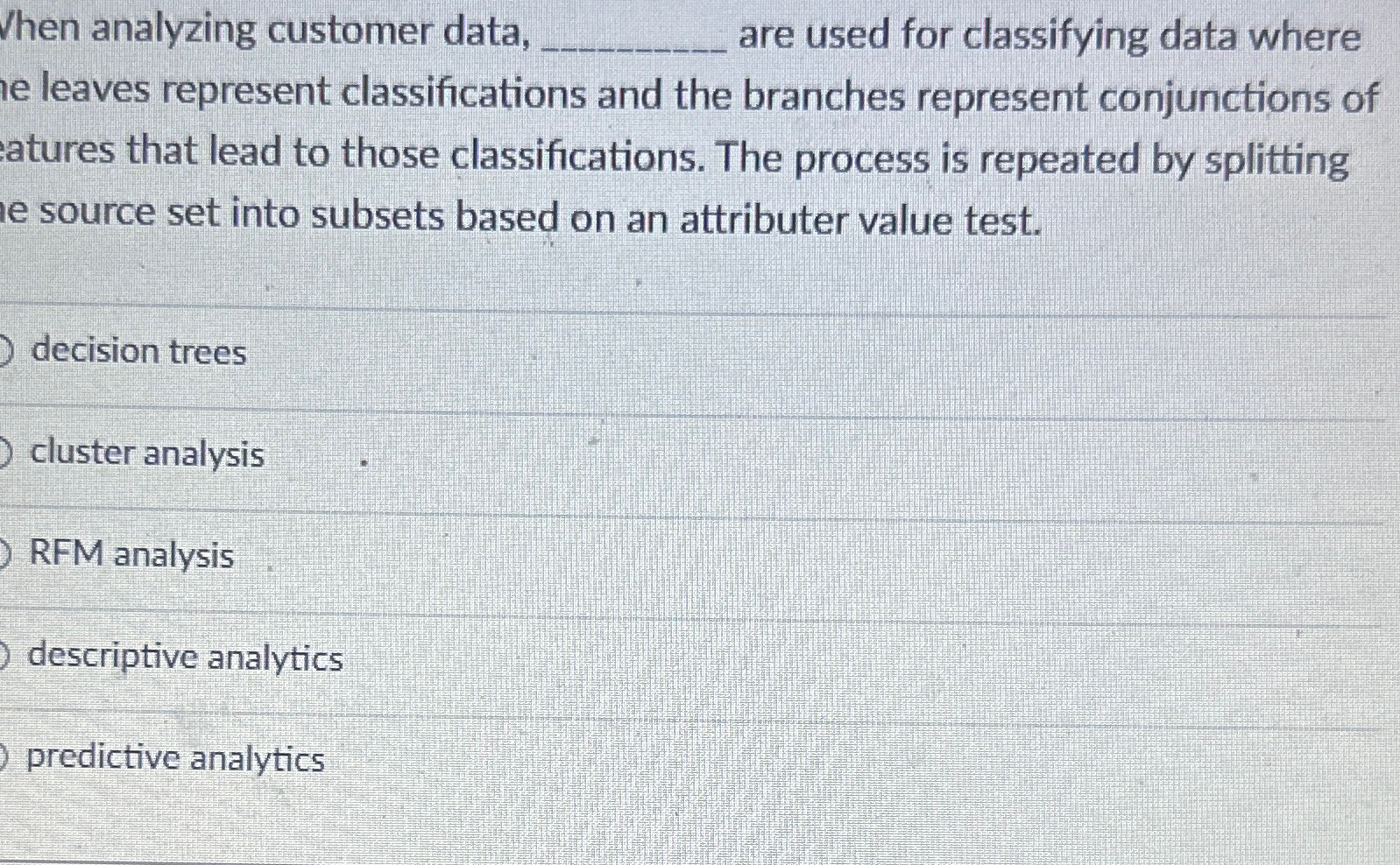  When analyzing customer data, q, are used for classifying data where