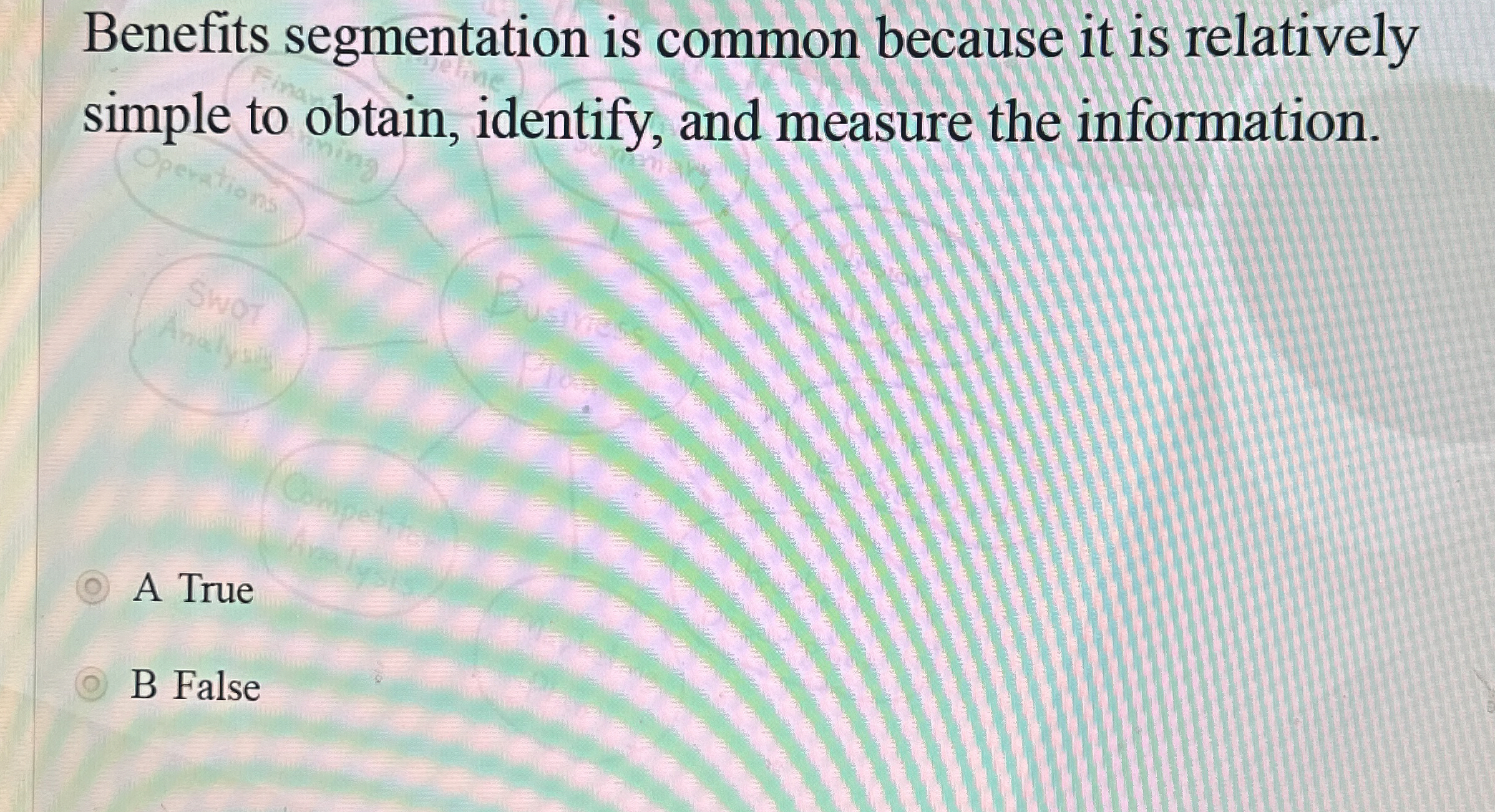  Benefits segmentation is common because it is relatively simple to obtain,