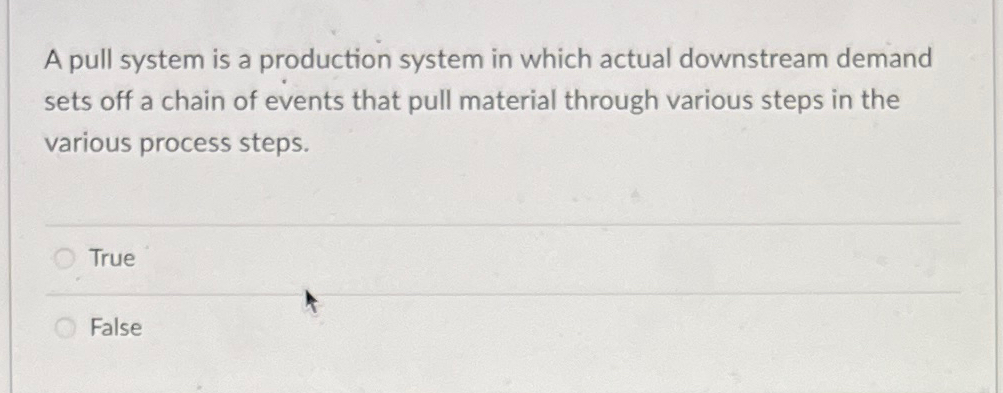  A pull system is a production system in which actual downstream