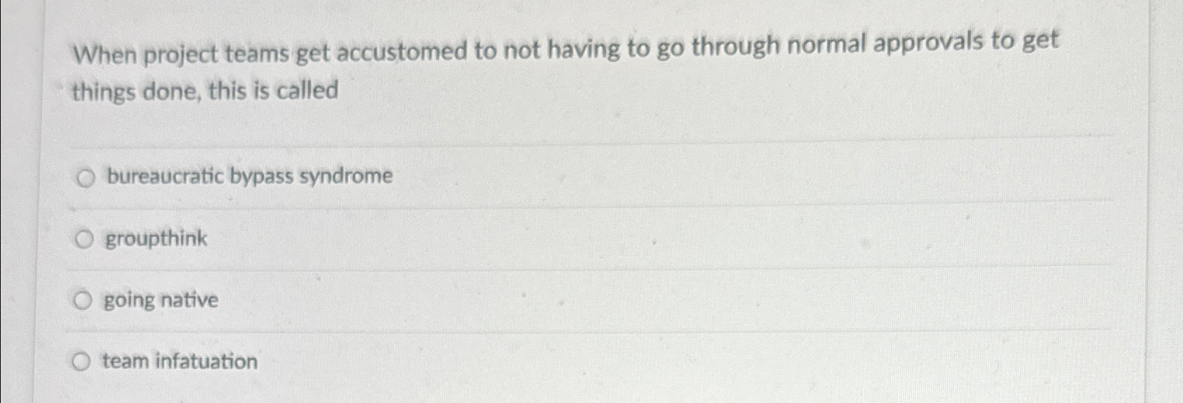  When project teams get accustomed to not having to go through