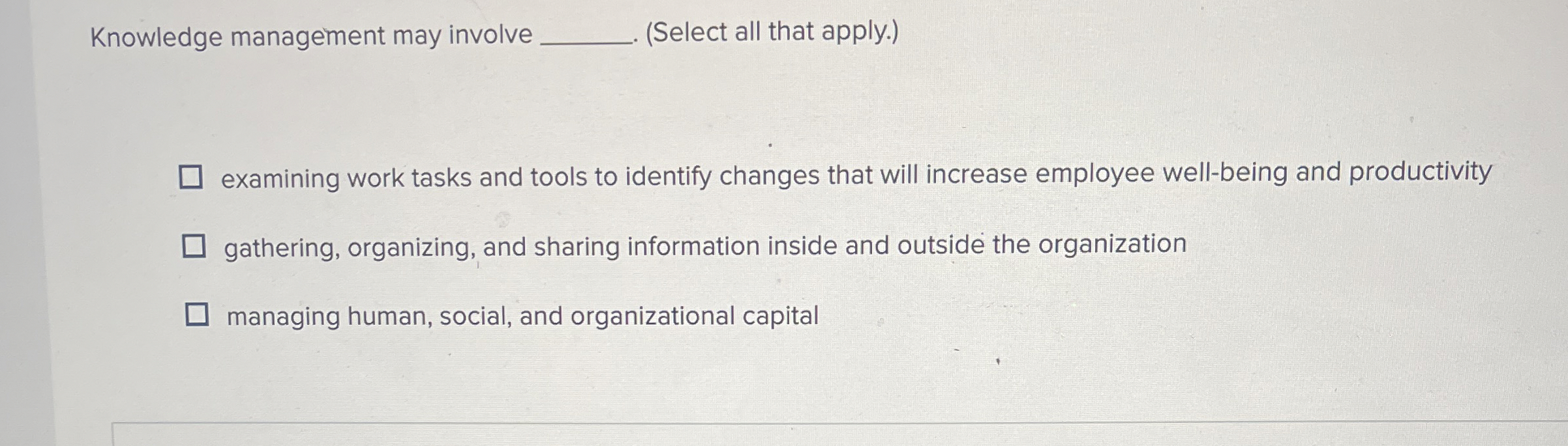  Knowledge management may involve (Select all that apply.) examining work tasks