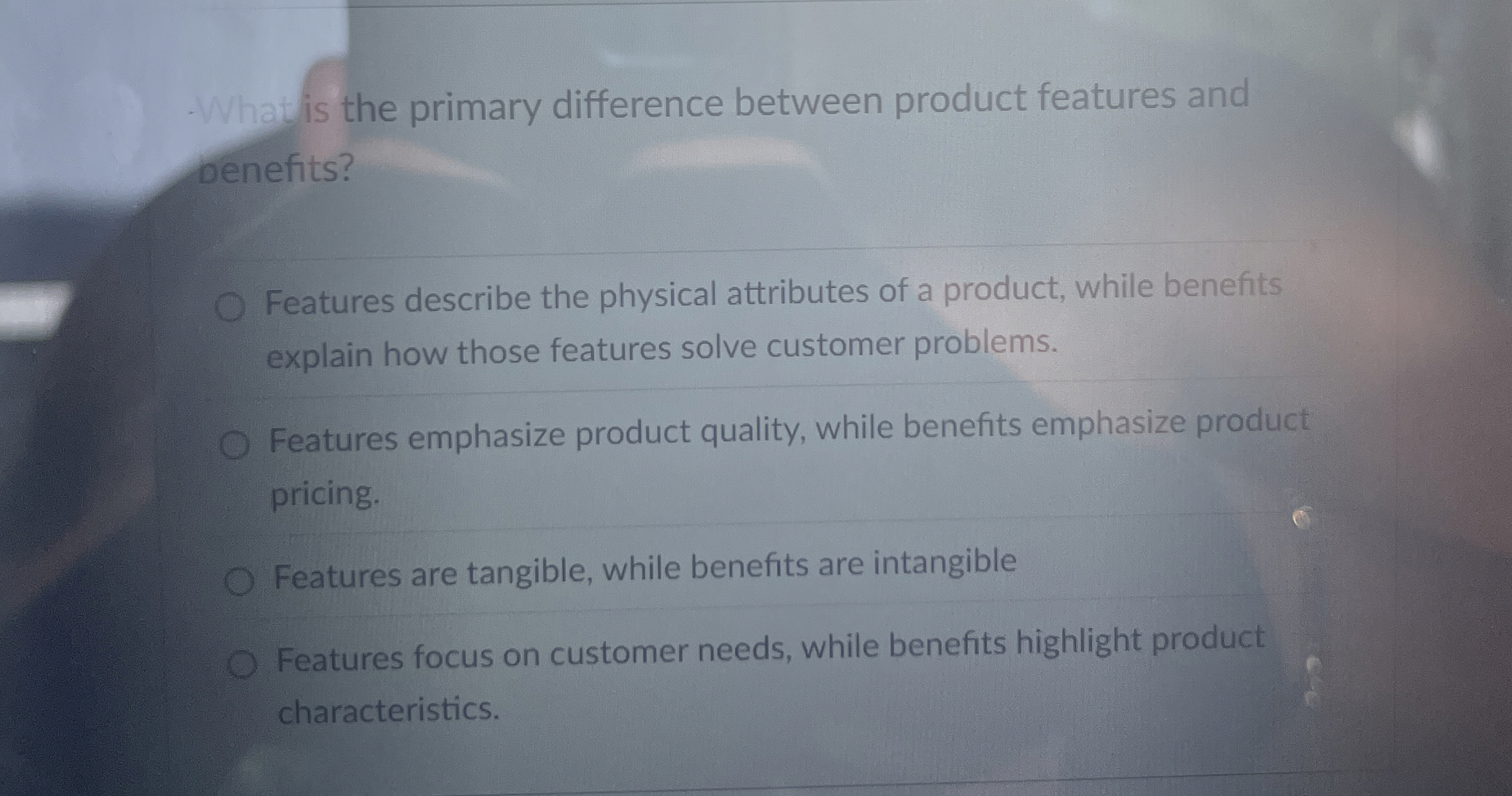  -What is the primary difference between product features and benefits? Features