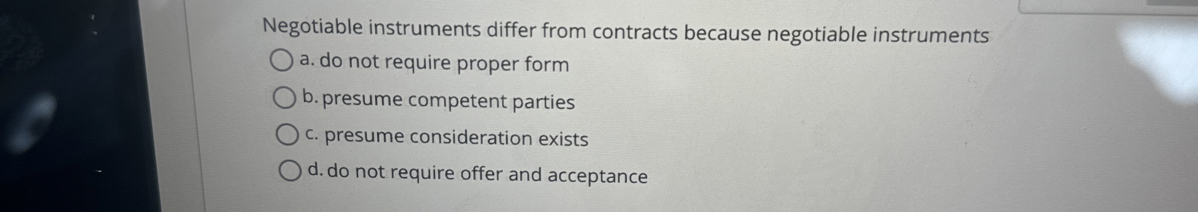  Negotiable instruments differ from contracts because negotiable instruments a. do not