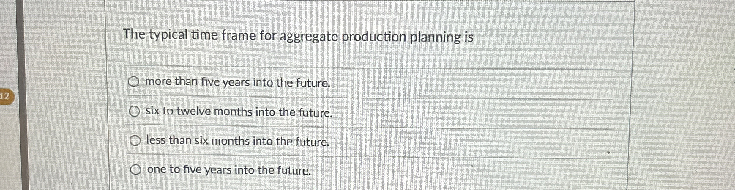  The typical time frame for aggregate production planning is more than