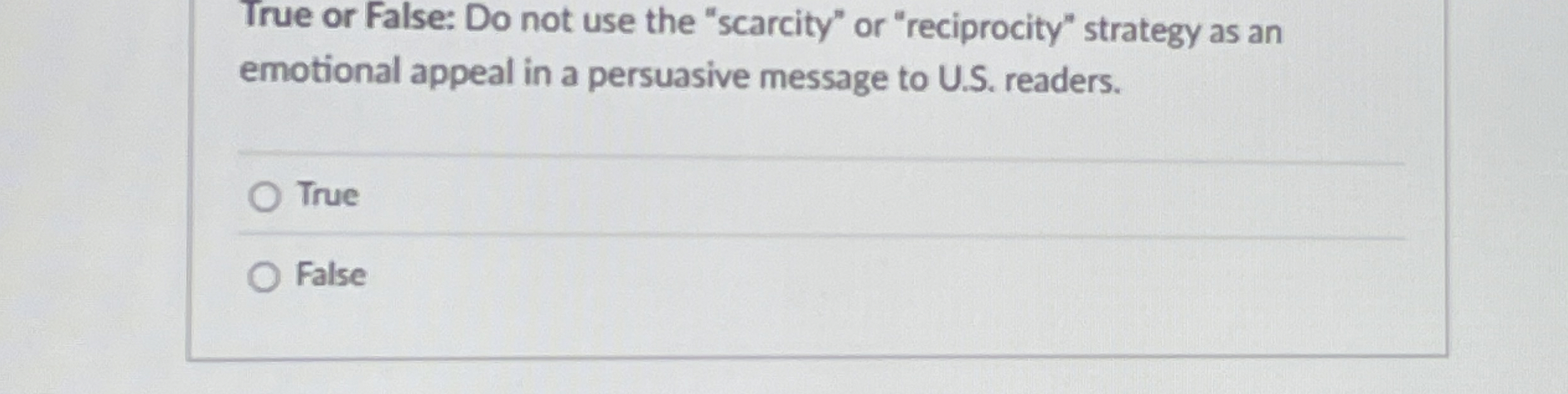  True or False: Do not use the "scarcity" or "reciprocity" strategy