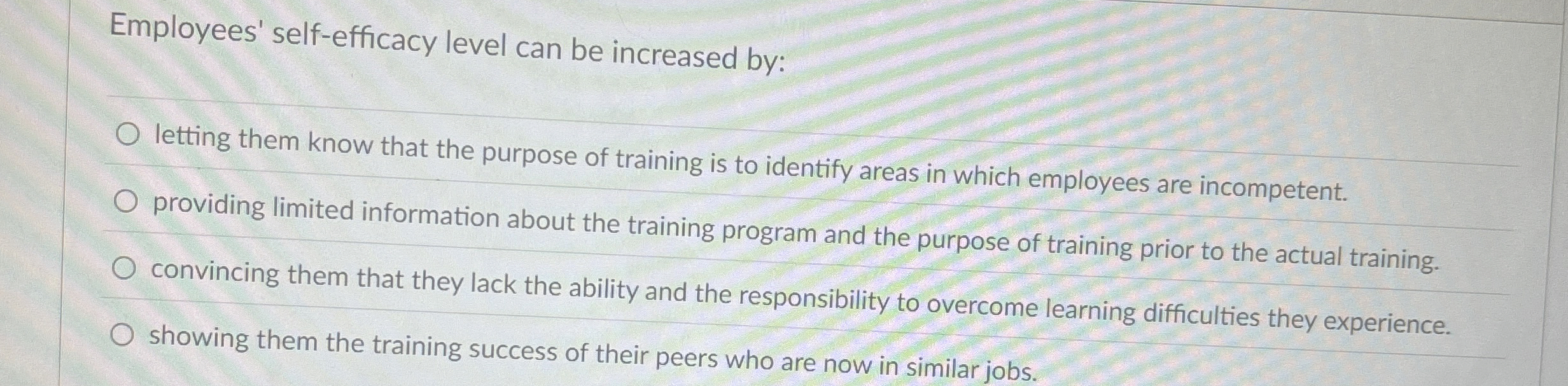  Employees' self-efficacy level can be increased by: letting them know that