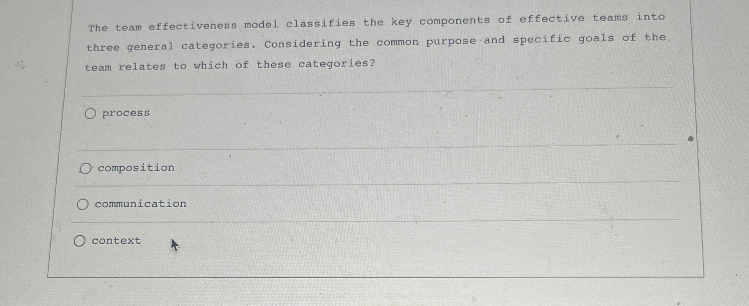  The team effectiveness model classifies the key components of effective teams