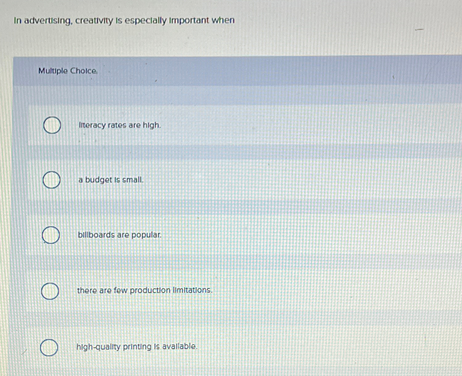 In advertising, creativity is especially Important when Multiple Choice Iiteracy rates