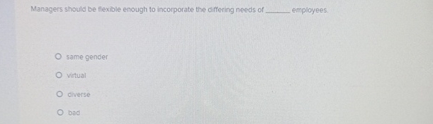  Managers should be flexible enough to incorporate the differing needs of