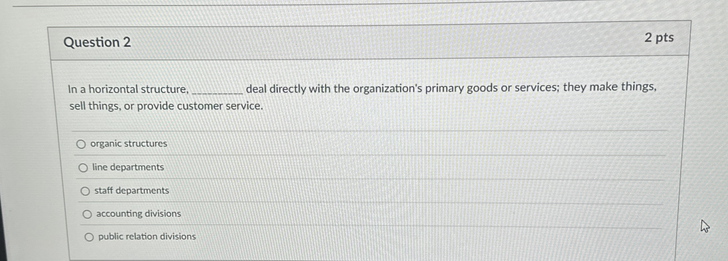  Question 2 2 pts In a horizontal structure, q, deal directly