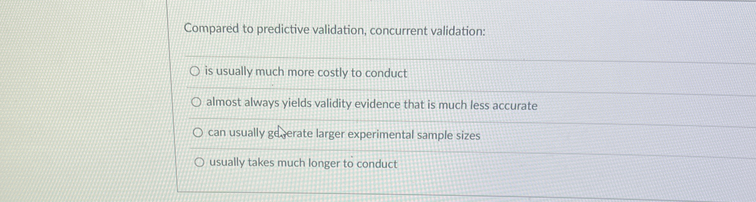 Compared to predictive validation, concurrent validation: is usually much more costly