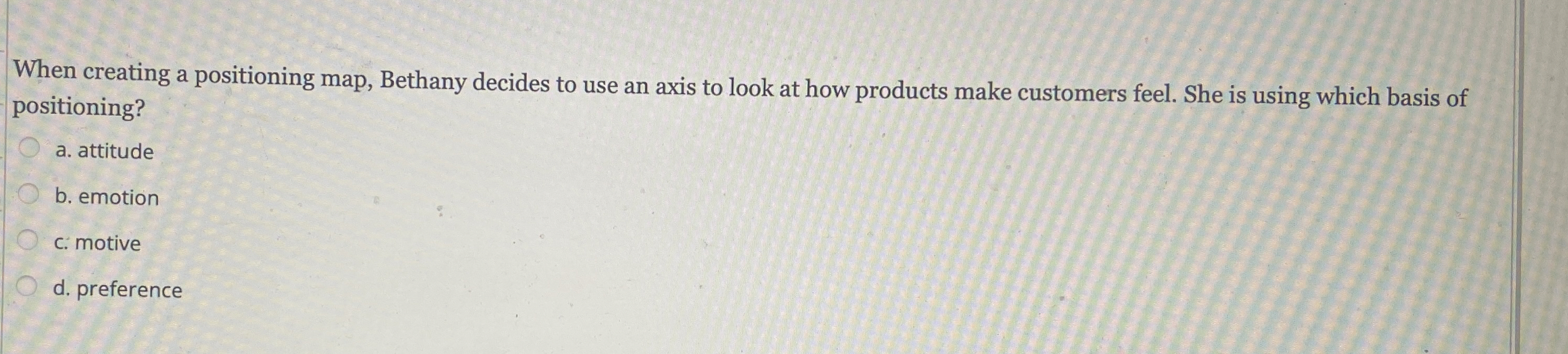  When creating a positioning map, Bethany decides to use an axis