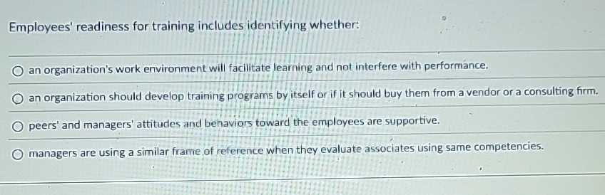  Employees' readiness for training includes identifying whether: an organization's work environment