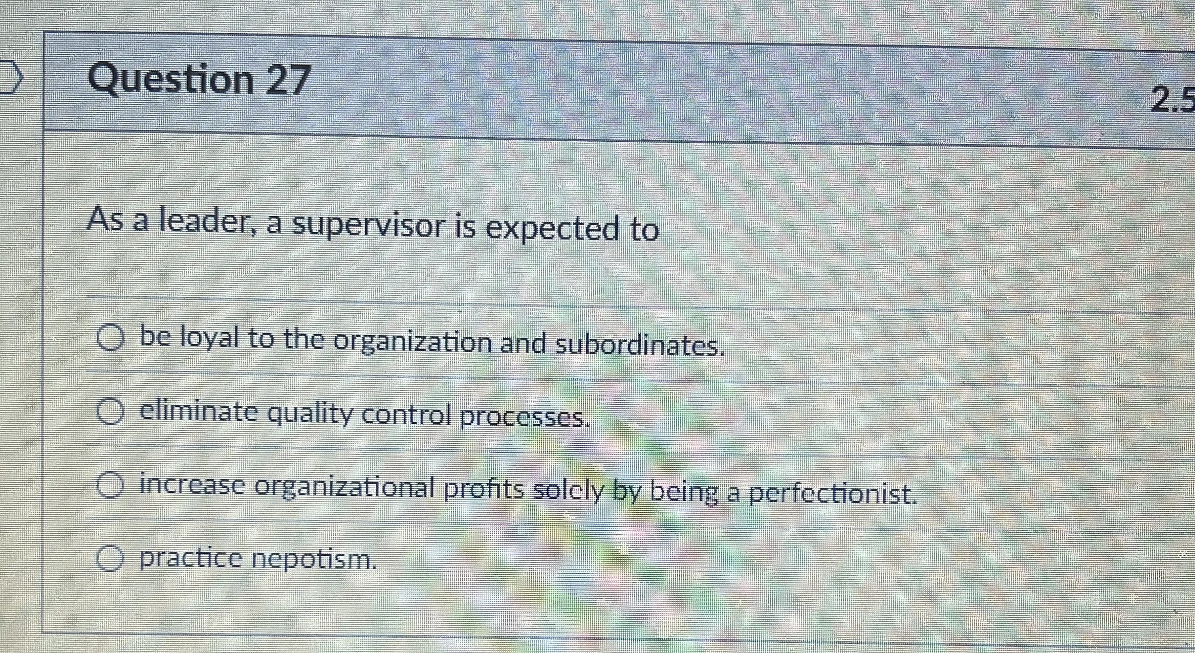  Question 27 As a leader, a supervisor is expected to be
