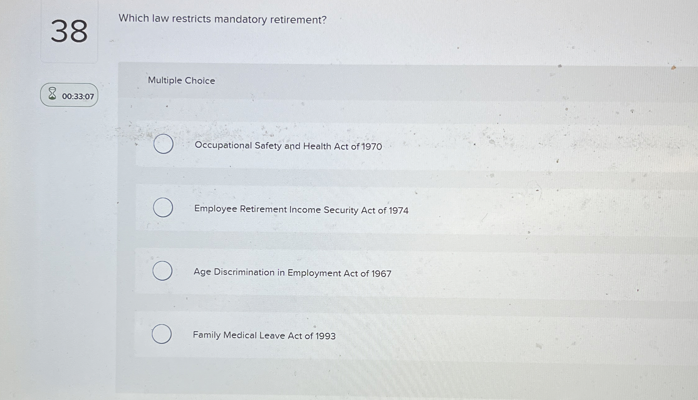  38 Which law restricts mandatory retirement? Multiple Choice 00:33:07 Occupational Safety