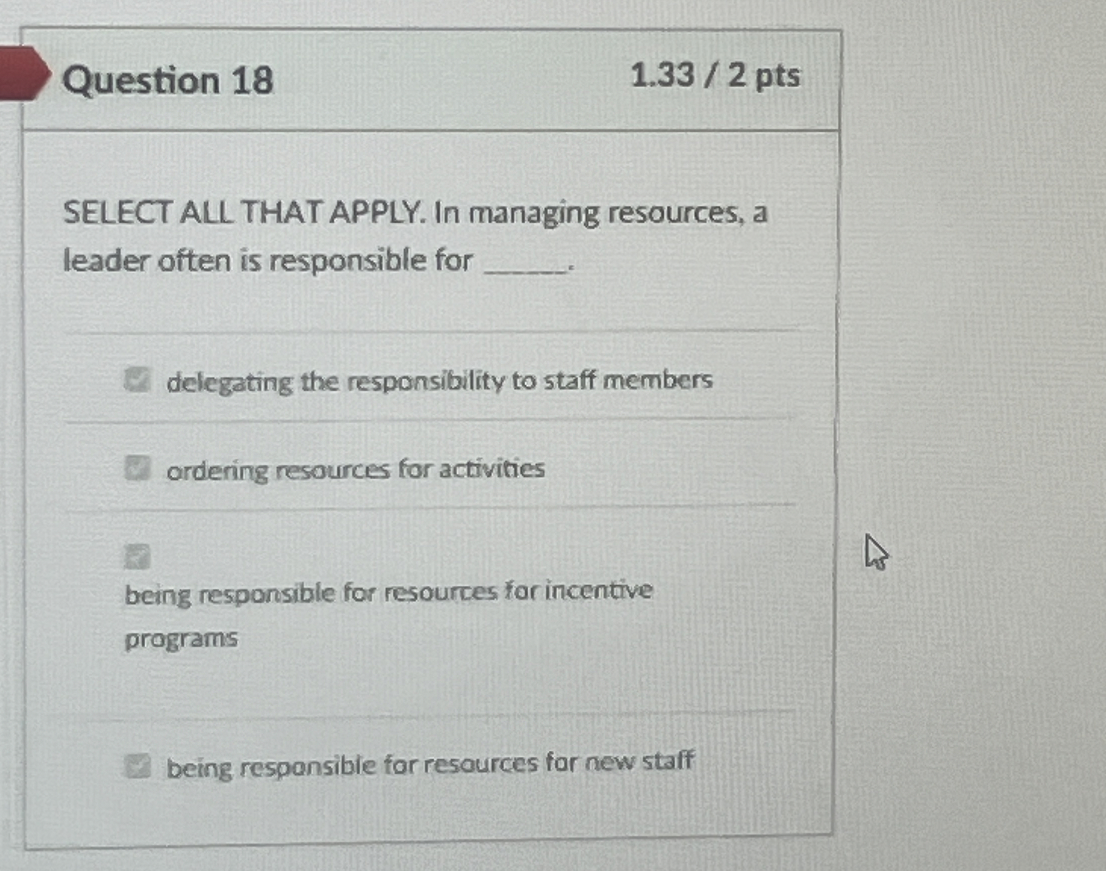  Question 18 1.332pts SELECT ALL THAT APPLY. In managing resources, a